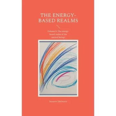 The energy-based realms: Volume 5: The energy-based realm of the natural beings