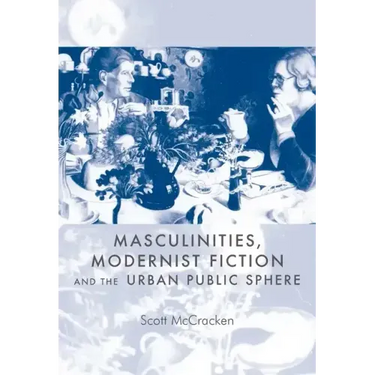 Masculinities, Modernist Fiction and the Urban Public Sphere