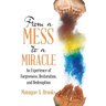 From a Mess to a Miracle: An Experience of Forgiveness, Restoration, and Redemption