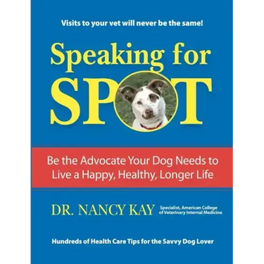 Speaking for Spot: Be the Advocate Your Dog Needs to Live a Happy Healthy Longer Life