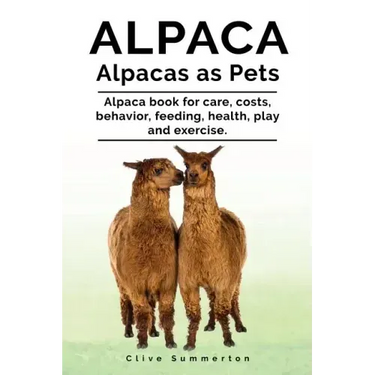 Alpaca. Alpacas as Pets. Alpaca book for care, costs, behavior, feeding, health, play and exercise.