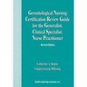 Gerontological Nursing Certification Review Guide for the Generalist, Clinical Specialist, Nurse Practitioner