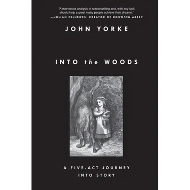 Into the Woods: A Five-Act Journey Into Story