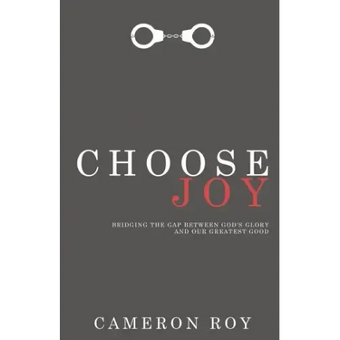 Choose Joy: Bridging the Gap Between God's Glory and Our Greatest Good