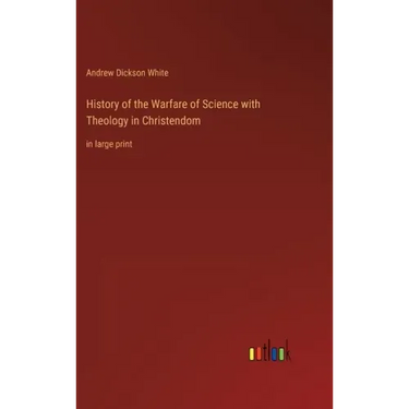 History of the Warfare of Science with Theology in Christendom: in large print