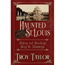 Haunted St. Louis: History & Hauntings Along the Mississippi