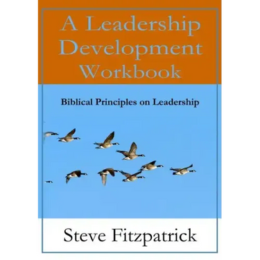 A Leadership Development Workbook -- Biblical Principles In Leadership