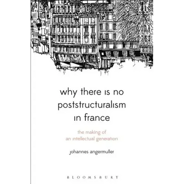 Why There Is No Poststructuralism in France: The Making of an Intellectual Generation