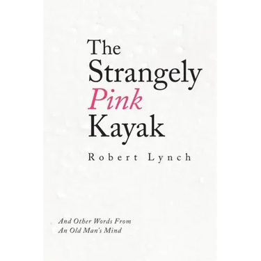 The Strangely Pink Kayak: And Other Words from an Old Man's Mind