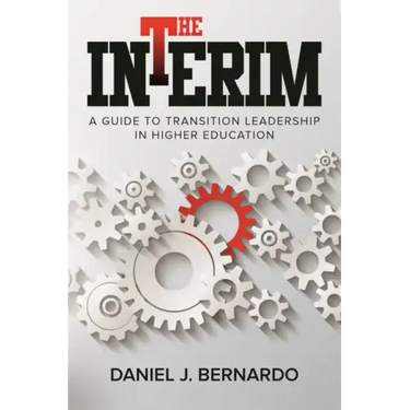 The Interim: A Guide to Transition Leadership in Higher Education