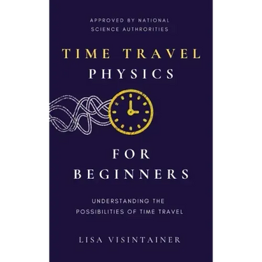 Time Travel Physics for Beginners: Understanding the Possibilities of Time Travel