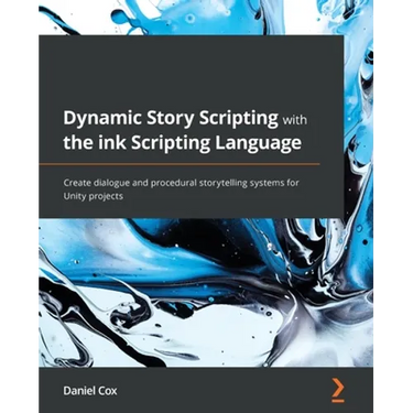 Dynamic Story Scripting with the ink Scripting Language: Create dialogue and procedural storytelling systems for Unity projects