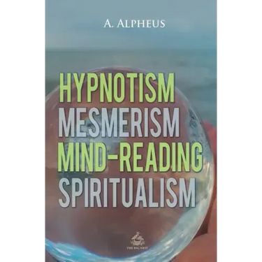 Hypnotism, Mesmerism, Mind-Reading and Spiritualism