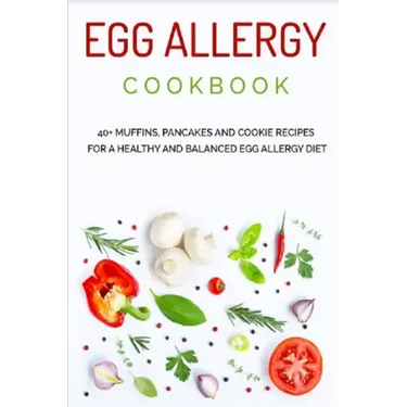 Egg Allergy Cookbook: 40+ Muffins, Pancakes and Cookie recipes for a healthy and balanced Egg Allergy Diet