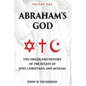 Abraham's God: The Origin and History of the Beliefs of Jews, Christians, and Muslims