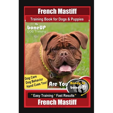 French Mastiff Training Book for Dogs & Puppies By BoneUP DOG Training, Dog Care, Dog Behavior, Hand Cues Too! Are You Ready to Bone Up? Easy Training