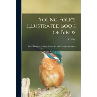 Young Folk's Illustrated Book of Birds: With Numerous Original, Instructive and Amusing Anecdotes
