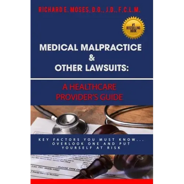 Medical Malpractice & Other Lawsuits: A Healthcare Providers Guide: Key Factors You Must Know... Overlook One and Put Yourself at Risk