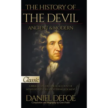 The History of the Devil, Ancient & Modern: A Biblical and Historical Account of Satan's Devices, Fall, and Eternal Judgment