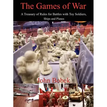 The Games of War: A Treasury of Rules for Battles with Toy Soldiers, Ships and Planes