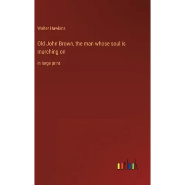 Old John Brown, the man whose soul is marching on: in large print
