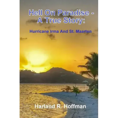 Hell on Paradise - A True Story: Hurricane Irma and St. Maarten