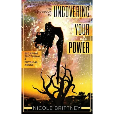 Uncovering Your Power: The Guidebook to Escaping Emotional and Physical Abuse