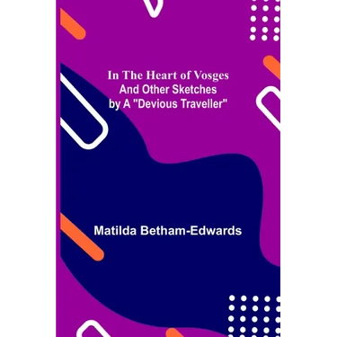 In the Heart of Vosges; And Other Sketches by a "Devious Traveller"