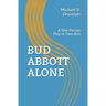 Bud Abbott Alone: A One-Person Play in Two Acts