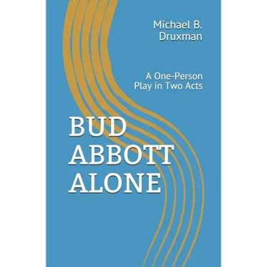Bud Abbott Alone: A One-Person Play in Two Acts
