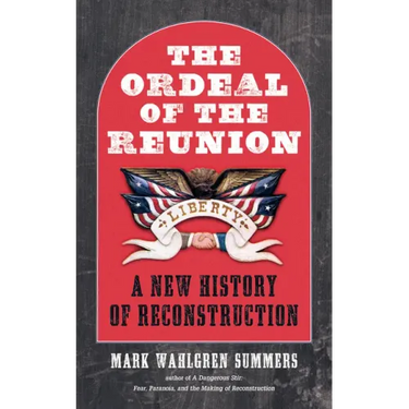 The Ordeal of the Reunion: A New History of Reconstruction