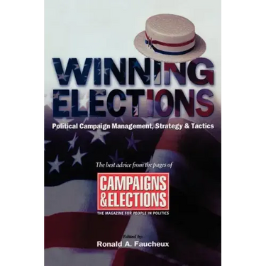 Winning Elections: Political Campaign Management, Strategy, and Tactics