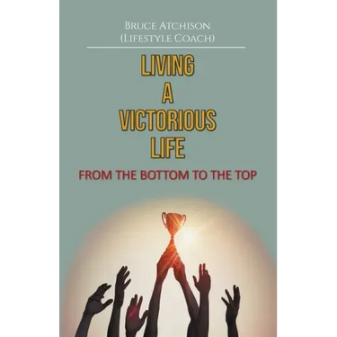 Living a Victorious Life: From the Bottom to the Top