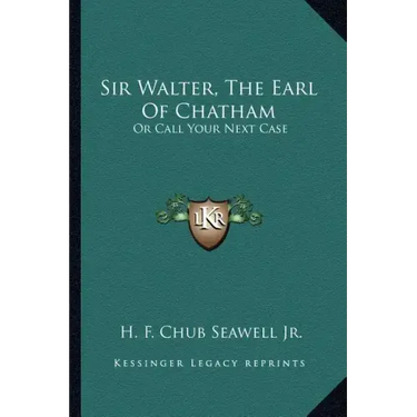 Sir Walter, the Earl of Chatham: Or Call Your Next Case