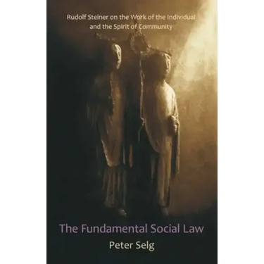 The Fundamental Social Law: Rudolf Steiner on the Work of the Individual and the Spirit of Community