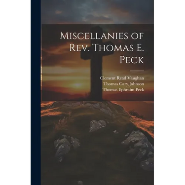 Miscellanies of Rev. Thomas E. Peck