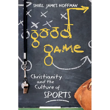 Good Game: Christianity and the Culture of Sports