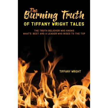 The Burning Truth of Tiffany Wright Tales: The truth believer who knows what's best and a leader who rises to the top