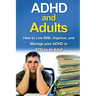 ADHD and Adults: How to live with, improve, and manage your ADHD or ADD as an adult