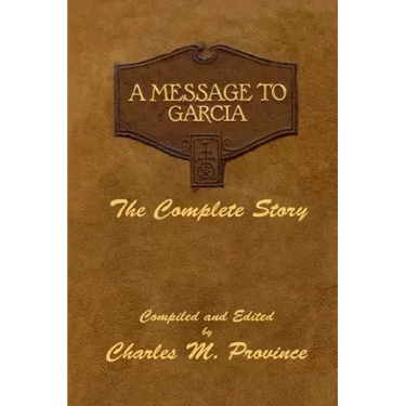 A Message To Garcia: The Complete Story: A Facsimile Edition - Compiled and Edited by Charles M. Province