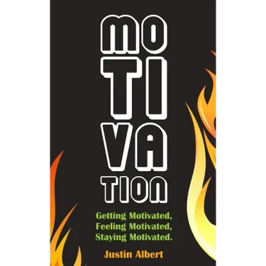 Motivation: Getting Motivated, Feeling Motivated, Staying Motivated: Motivation Psychology - Ultimate Motivational: A Practical Gu