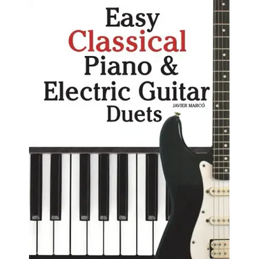 Easy Classical Piano & Electric Guitar Duets: Featuring Music of Mozart, Beethoven, Vivaldi, Handel and Other Composers. in Standard Notation and Tabl