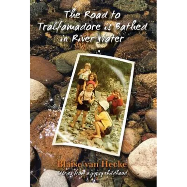 The Road to Tralfamadore is Bathed in River Water: stories from a gypsy childhood