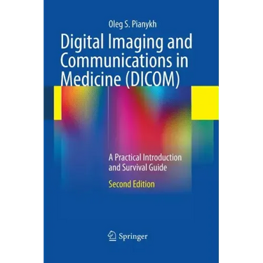 Digital Imaging and Communications in Medicine (DICOM): A Practical Introduction and Survival Guide