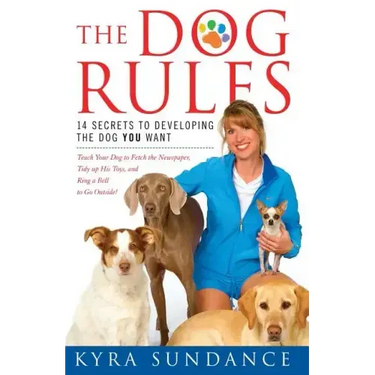 The Dog Rules: 14 Secrets to Developing the Dog You Want