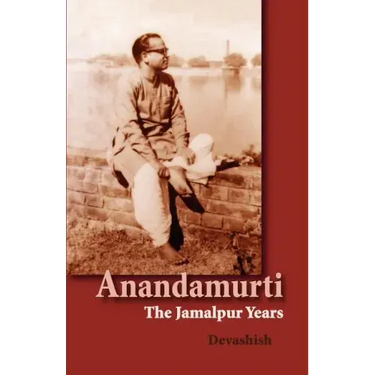 Anandamurti: The Jamalpur Years