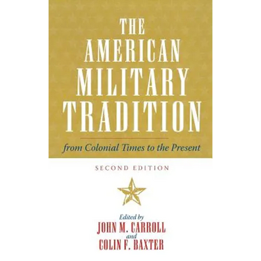 The American Military Tradition: From Colonial Times to the Present