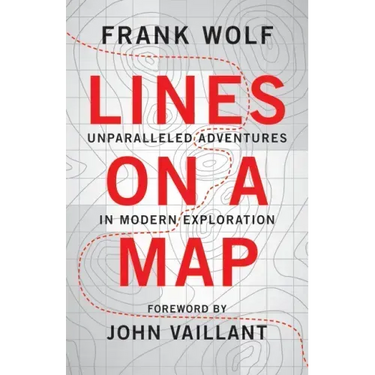 Lines on a Map: Unparalleled Adventures in Modern Exploration