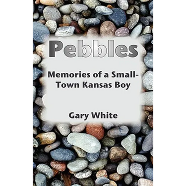 Pebbles: Memories of a Small-Town Kansas Boy