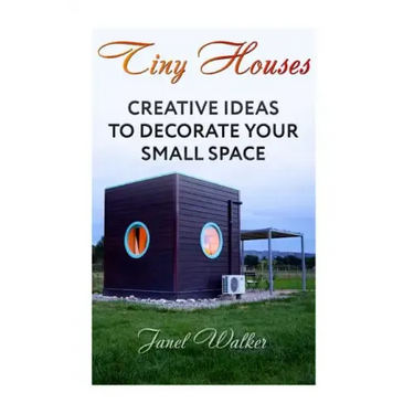 Tiny Houses: Creative Ideas To Decorate Your Small Space